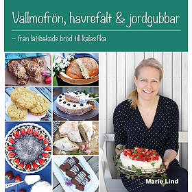 Marie Lind: Vallmofrön, havrefält & jordgubbar från lättbakade bröd till kalasfika