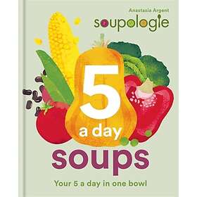 Stephen Argent, Anastasia Argent: Soupologie 5 a day Soups