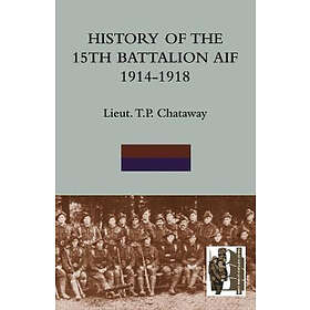 Lieut T P Chataway: History of the 15th Battalion Aif 1914-1918