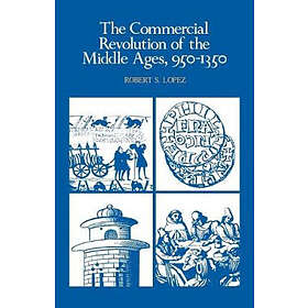 Robert S Lopez: The Commercial Revolution of the Middle Ages, 950-1350