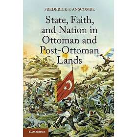 Frederick F Anscombe: State, Faith, and Nation in Ottoman Post-Ottoman Lands