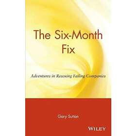 G Sutton: The Six-Month Fix Adventures in Rescuing Failing Companies