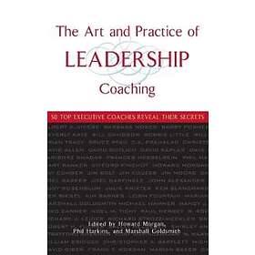 Howard Morgan, Phil Harkins, Marshall Goldsmith: The Art and Practice of Leadership Coaching