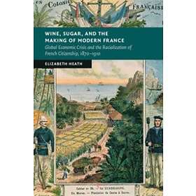 Elizabeth Heath: Wine, Sugar, and the Making of Modern France