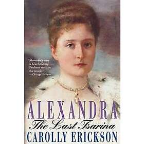 Carolly Erickson: Alexandra: The Last Tsarina
