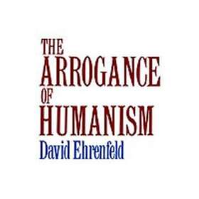 David Ehrenfeld: The Arrogance of Humanism
