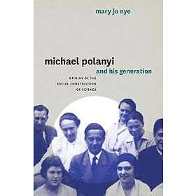 Mary Jo Nye: Michael Polanyi and His Generation