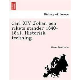 Oskar Josef Alin: Carl XIV Johan och rikets ständer 1840-1841. Historisk teckning.