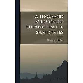 Holt Samuel Hallett: A Thousand Miles On an Elephant in the Shan States