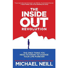 The Inside-Out Revolution: The Only Thing You Need to Know to Change Your Life Forever