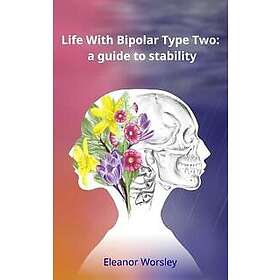 Life With Bipolar Type Two: a guide to stability