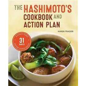 The Hashimoto's Cookbook and Action Plan: 31 Days to Eliminate Toxins and Restore Thyroid Health Through Diet