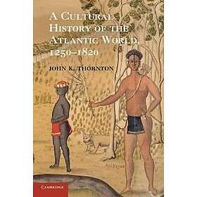 A Cultural History of the Atlantic World, 1250–1820