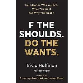 F the Shoulds. Do the Wants