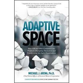 Adaptive Space: How GM and Other Companies are Positively Disrupting Themselves and Transforming into Agile Organizations