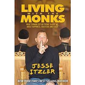 Living with the Monks: What Turning Off My Phone Taught Me about Happiness, Grat