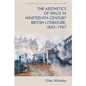 The Aesthetics of Space in Nineteenth Century British Literature, 1843-1907
