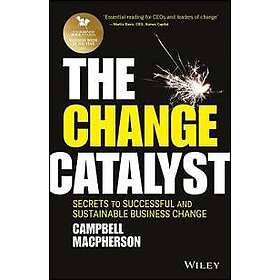 The Change Catalyst – Secrets to Successful and Sustainable Business Change