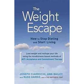 The Weight Escape: How to Stop Dieting and Start Living