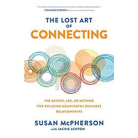 The Lost Art of Connecting: The Gather, Ask, Do Method for Building Meaningful Business Relationships