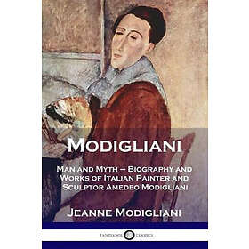 Modigliani: Man and Myth Biography and Works of Italian Painter and Sculptor Amedeo Modigliani