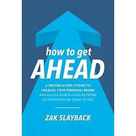 How to Get Ahead: A Proven 6-Step System to Unleash Your Personal Brand and Build a World-Class Network so Opportunities Come to You