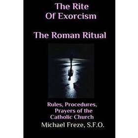 The Rite of Exorcism the Roman Ritual: Rules, Procedures, Prayers of the Catholi