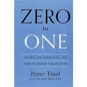 Zero to One: Notes on Startups, or How to Build the Future