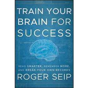Train Your Brain For Success – Read Smarter, Remember More, and Break Your Own R