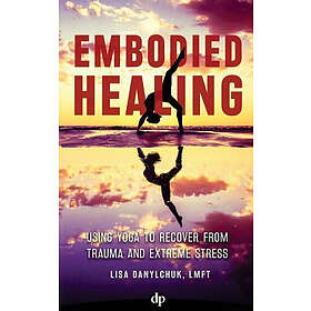 Embodied Healing: Using Yoga to Recover from Trauma and Extreme Stress