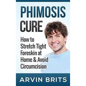Phimosis Cure: How to Stretch Tight Foreskin at Home & Avoid