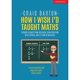 How I Wish I Had Taught Maths: Reflections on research, conversations with experts, and 12 years of mistakes