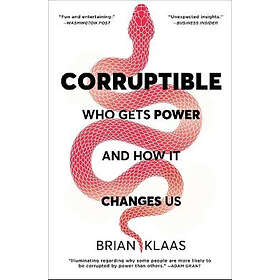 Corruptible: Who Gets Power and How It Changes Us