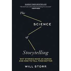 The Science of Storytelling: Why Stories Make Us Human and How to Tell Them Better