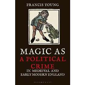 Magic as a Political Crime in Medieval and Early Modern England