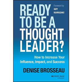 Ready to Be a Thought Leader? How to Increase Your Influence, Impact, and Success