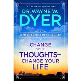 Change Your Thoughts Change Your Life: Living the Wisdom of the Tao