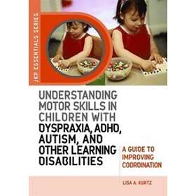 Understanding Motor Skills in Children with Dyspraxia, ADHD, Autism, and Other Learning Disabilities