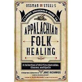 Ossman & Steel's Classic Household Guide to Appalachian Folk Healing