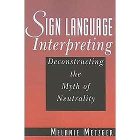 Sign Language Interpreting Deconstructing the Myth of Neutrality