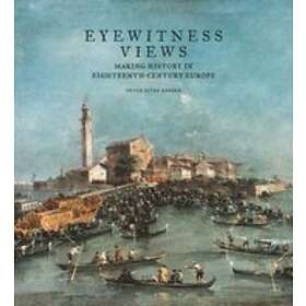 Eyewitness Views Making History in Eighteenth-Century Europe