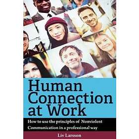 Human Connection at Work; How to use the principles of Nonviolent Communication in a professional way
