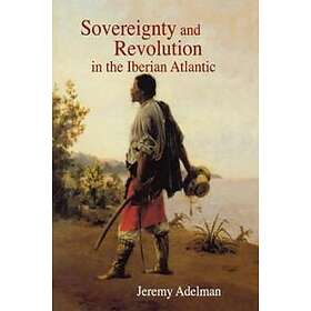 Sovereignty and Revolution in the Iberian Atlantic