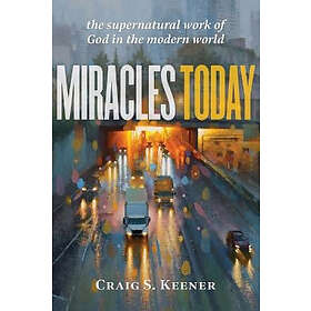 Miracles Today – The Supernatural Work of God in the Modern World