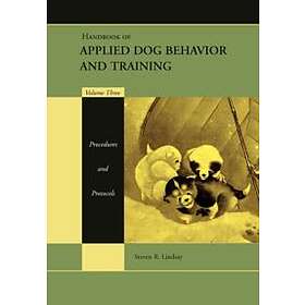 Handbook of Applied Dog Behavior and Training, Vol ume Three: Procedures and Protocols