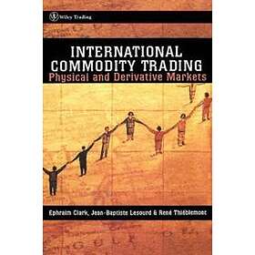 E Clark: International Commodity Trading Physical &; Derivative Markets