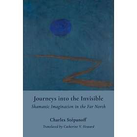 Charles Stepanoff, Catherine V Howard: Journeys into the Invisible Shamanic Imag