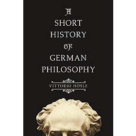 Vittorio Hoesle: A Short History of German Philosophy