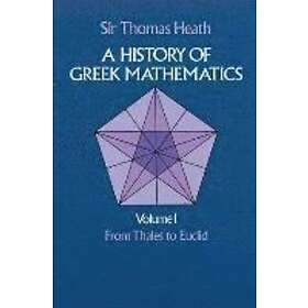 Thomas Heath: A History of Greek Mathematics: From Thales to Euclid v.1