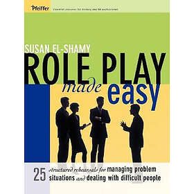 S El-Shamy: Role Play Made Easy 25 Structured Rehearsals for Managing Problem Situations and Dealing With Difficult People